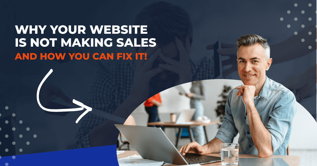 Why Your Website Is Not Making Sales And How You Can Fix It Why Your Website Is Not Making Sales And How You Can Fix It